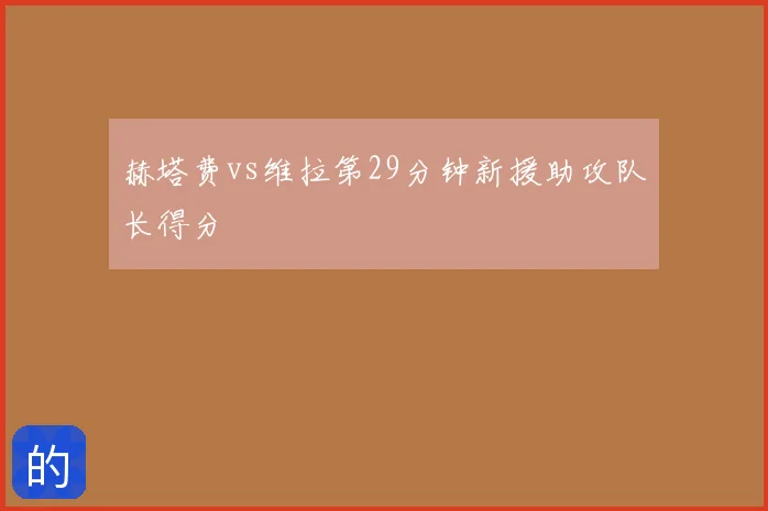 赫塔费vs维拉第29分钟新援助攻队长得分
