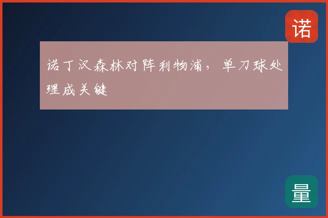 诺丁汉森林对阵利物浦，单刀球处理成关键