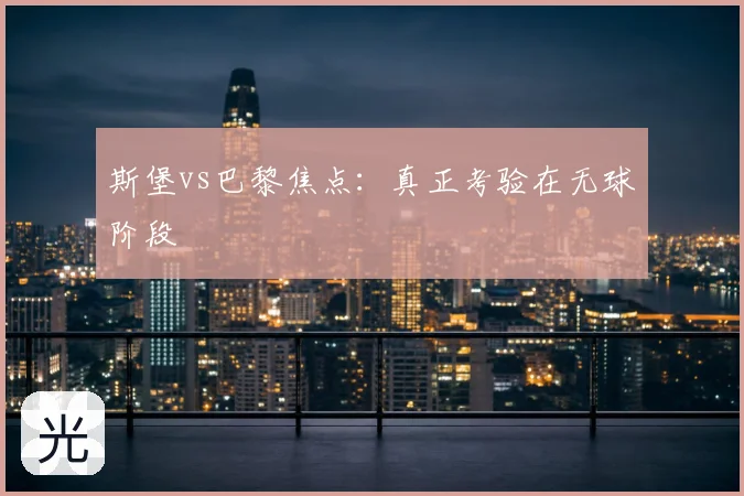 斯堡vs巴黎焦点：真正考验在无球阶段
