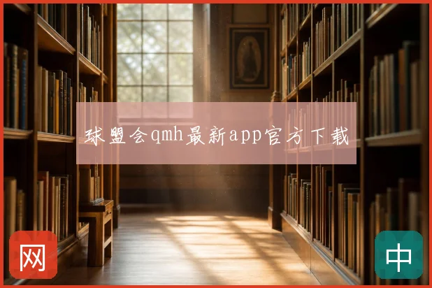 球盟会qmh最新app官方下载